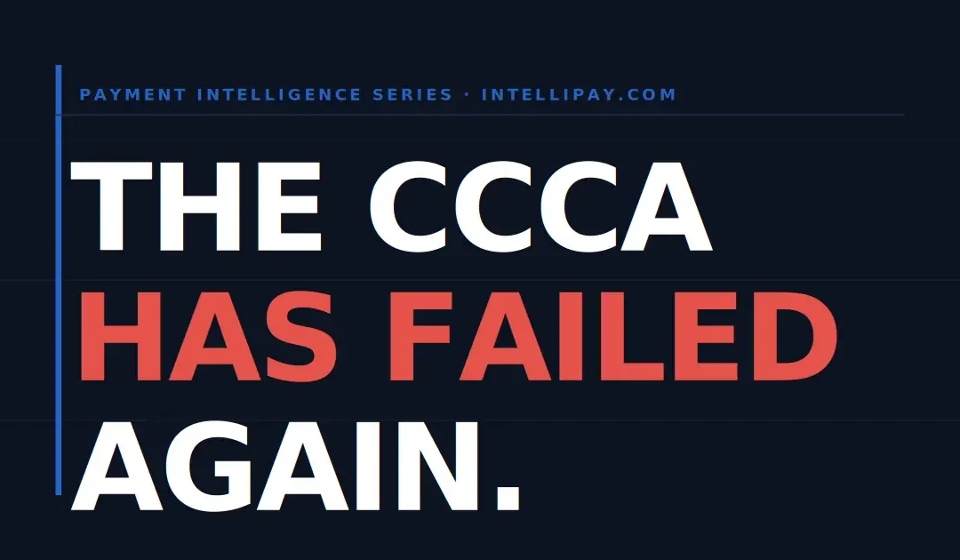 Bold typographic headline reading "The CCCA Has Failed Again" in white and red on a dark background, published by IntelliPay's Payment Intelligence Series